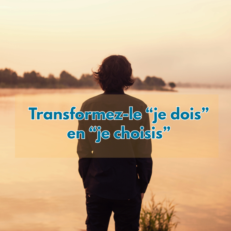 Transformez-le “je dois” en “je choisis”